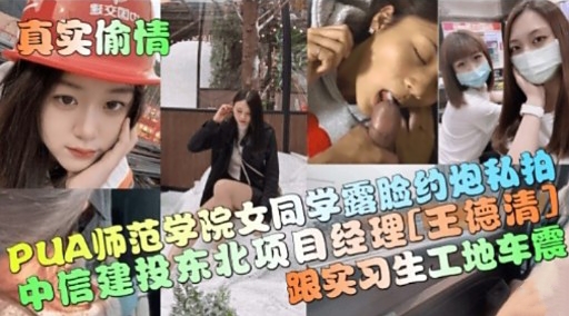 PUA师范学院女同学露脸印炮秘拍中信建投东北项目经理王德清跟实习生工地车震