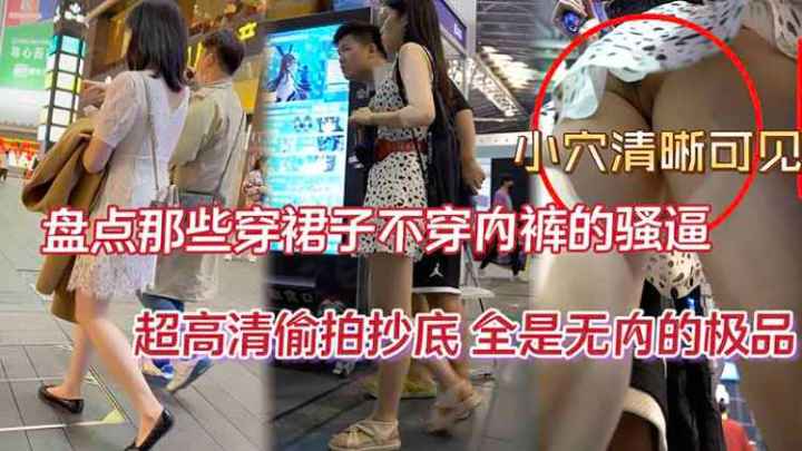 抄底精品盘点那些穿裙子不穿内裤的骚逼超高清偷拍抄底全是无内的极品